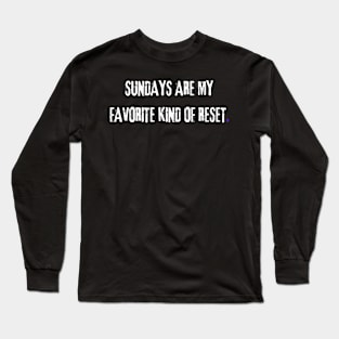 Sundays are my favorite kind of reset. Long Sleeve T-Shirt